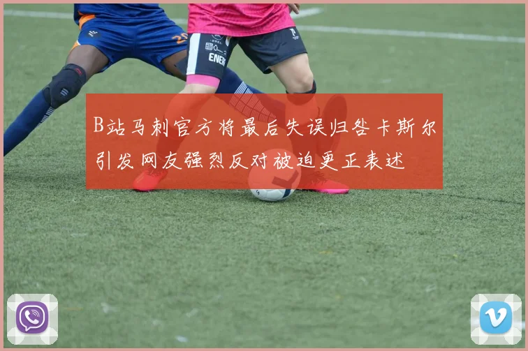 B站马刺官方将最后失误归咎卡斯尔引发网友强烈反对被迫更正表述